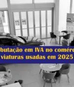Tributação em IVA no comércio de viaturas usadas em 2025