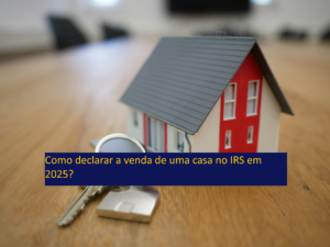Como declarar a venda de uma casa no IRS em 2025?