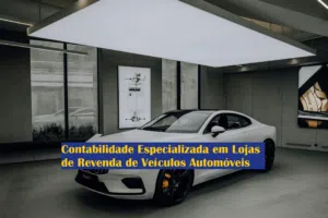 Contabilidade Especializada em Lojas de Revenda de Veículos Automóveis