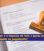 O que é o Imposto do Selo e quem está obrigado ao pagamento?