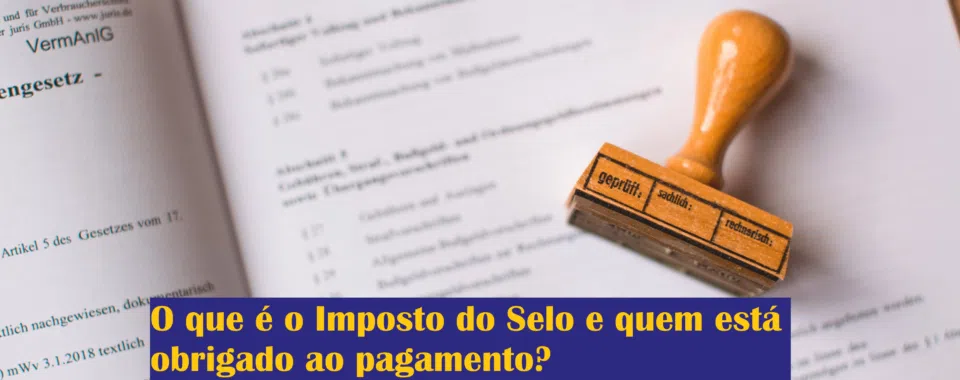 O que é o Imposto do Selo e quem está obrigado ao pagamento