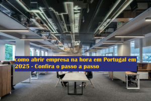 Como abrir empresa na hora em Portugal em 2025 - Confira o passo a passo