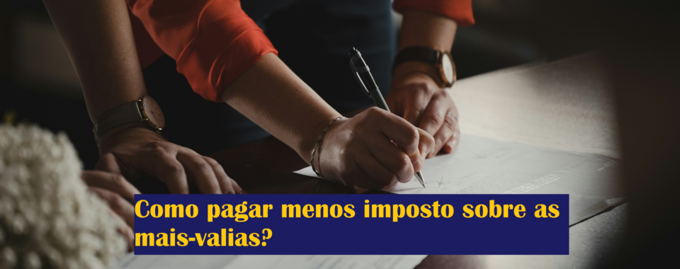 Como pagar menos imposto sobre as mais valias