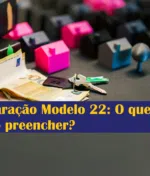 Declaração Modelo 22: O que é e como preencher?