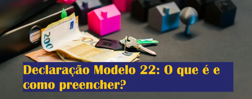 Declaracao Modelo 22 O que e como preencher