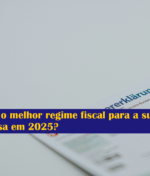 Qual é o melhor regime fiscal para a sua empresa em 2025?