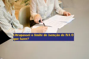 Ultrapassei o limite de isenção de IVA O que fazer