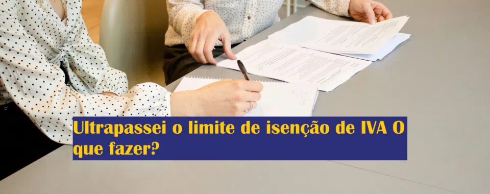 Ultrapassei o limite de isenção de IVA O que fazer