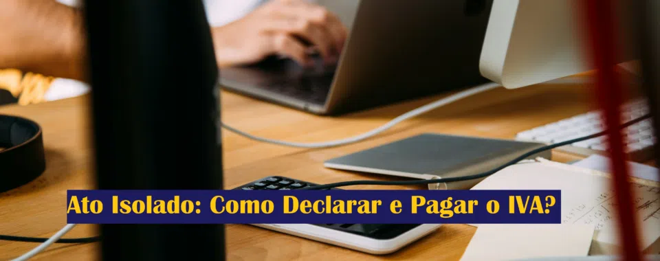 Ato Isolado: Como Declarar e Pagar o IVA?