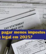 Como pagar menos impostos de forma legal em 2025?