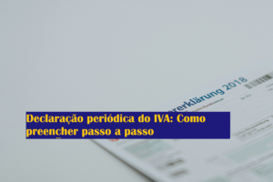 Declaração periódica do IVA: Como preencher passo a passo