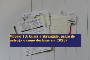 Modelo 10: Quem é abrangido, prazo de entrega e como declarar em 2026?