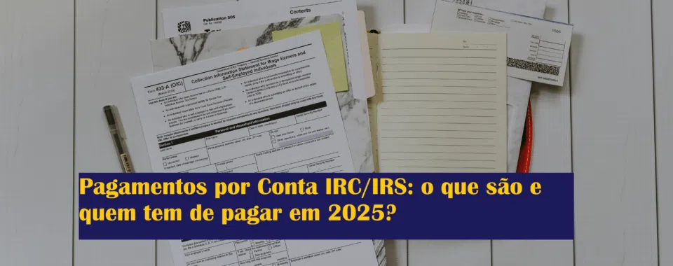Pagamentos por Conta IRC/IRS: o que são e quem tem de pagar em 2025?
