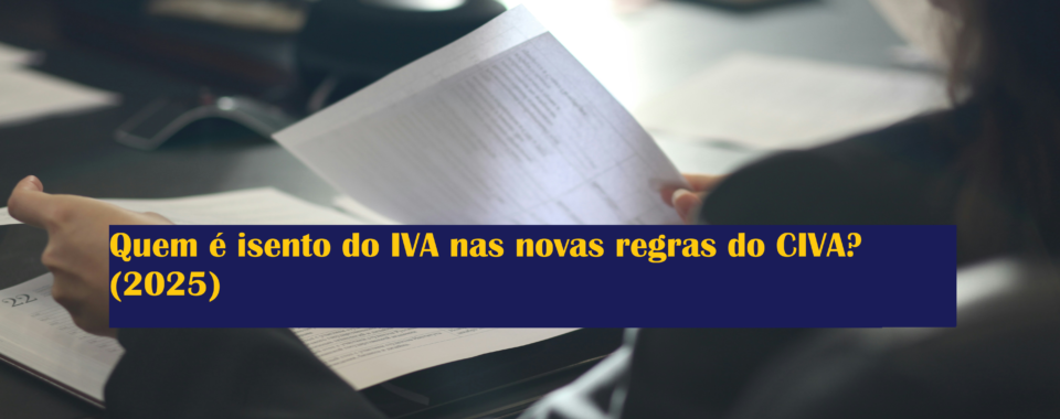Quem é isento do IVA nas novas regras do CIVA? (2025)