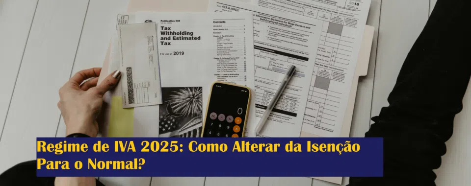 Regime de IVA 2025: Como Alterar da Isenção Para o Normal?