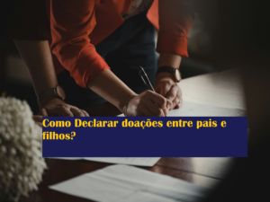 Como Declarar doações entre pais e filhos?