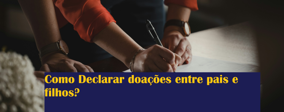 Como Declarar doações entre pais e filhos?