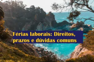 Férias laborais: Direitos, prazos e dúvidas comuns