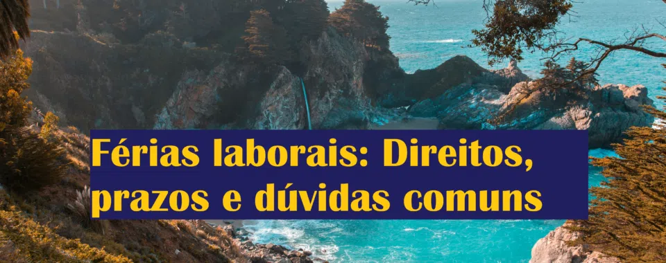 Férias laborais: Direitos, prazos e dúvidas comuns