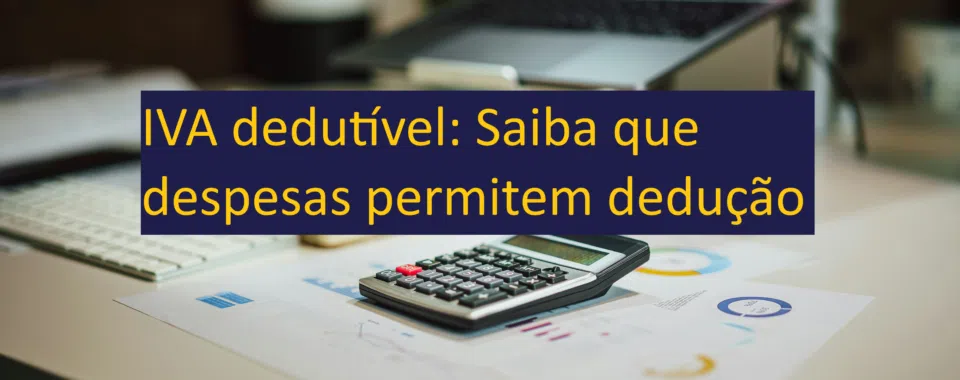 IVA dedutível: Saiba que despesas permitem dedução