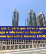 O que é, para que serve e quem paga o Adicional ao Imposto Municipal sobre Imóveis (AIMI)?