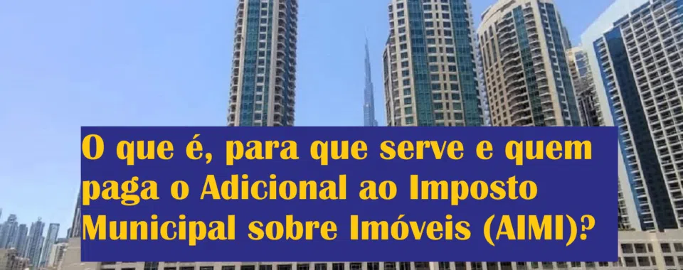 O que é, para que serve e quem paga o Adicional ao Imposto Municipal sobre Imóveis (AIMI)?