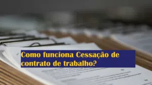 Como funciona Cessação de contrato de trabalho?