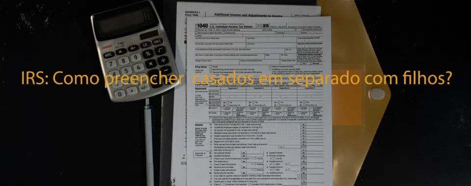 IRS: Como preencher casados em separado com filhos?