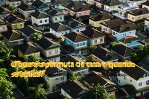 O que é a permuta de casa e quando se aplica?