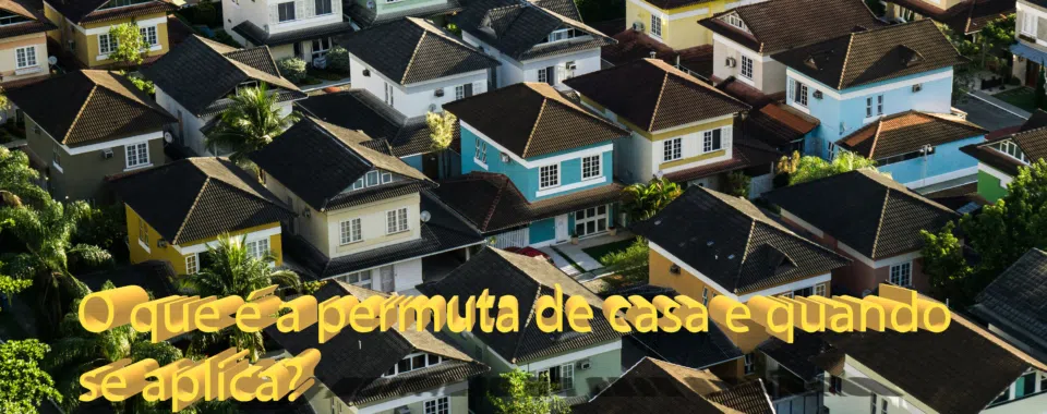 O que é a permuta de casa e quando se aplica?