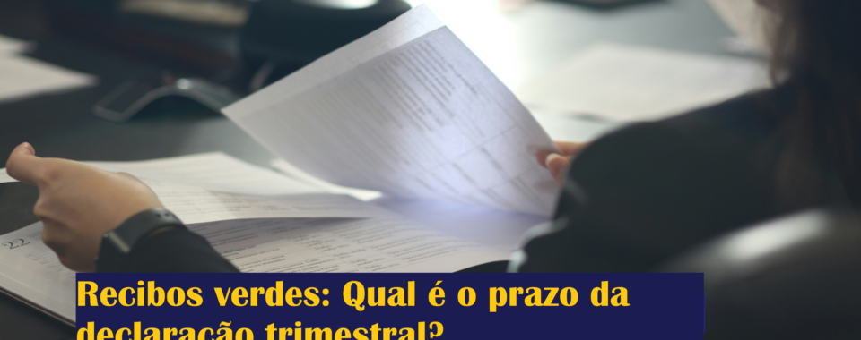 Recibos verdes: Qual é o prazo da declaração trimestral?