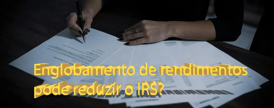 Englobamento de rendimentos pode reduzir o IRS?