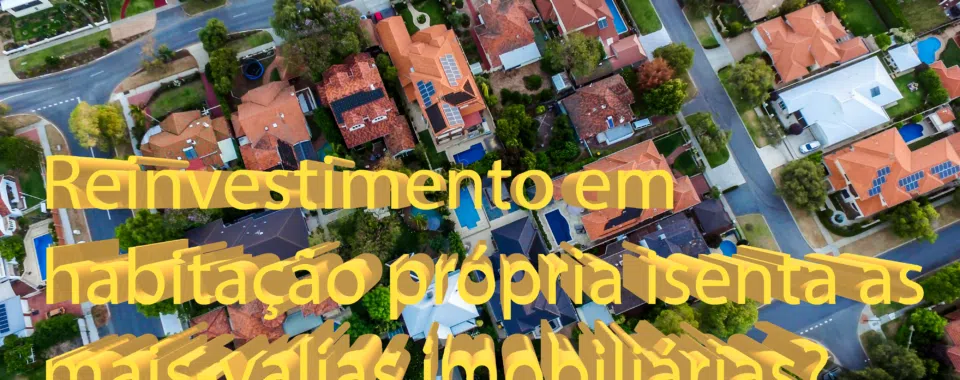 Reinvestimento em habitação própria isenta as mais-valias imobiliárias?