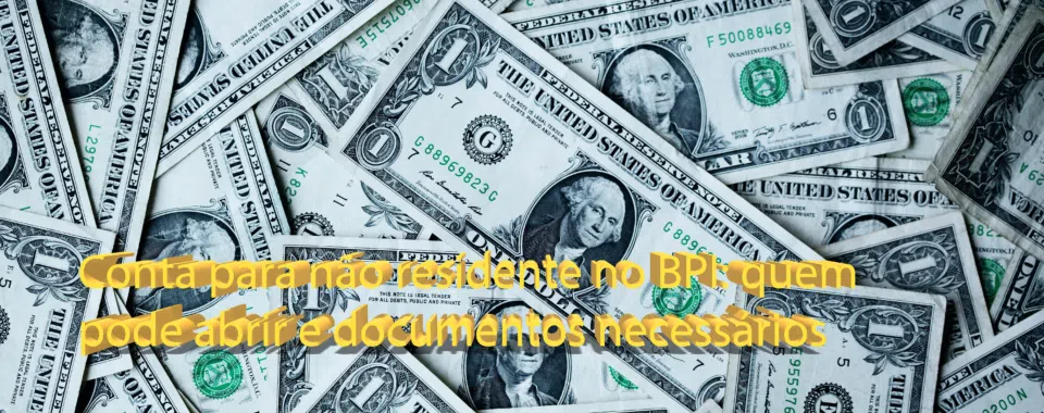 Conta para não residente no BPI: quem pode abrir e documentos necessários