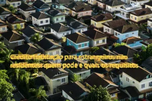 Crédito habitação para estrangeiros não residentes: quem pode e quais os requisitos