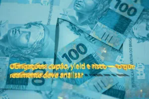 Obrigações: cupão, yield e risco — o que realmente deve analisar