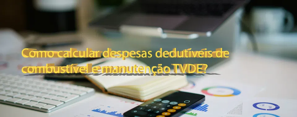 Como calcular despesas dedutíveis de combustível e manutenção TVDE?