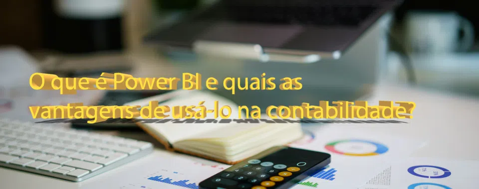 O que é Power BI e quais as vantagens de usá-lo na contabilidade?