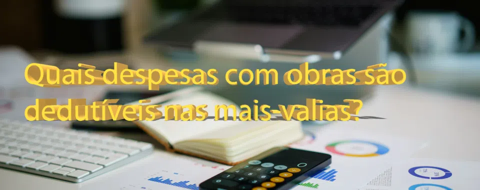 Quais despesas com obras são dedutíveis nas mais-valias?