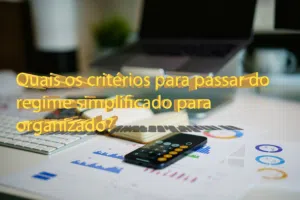 Quais os critérios para passar do regime simplificado para organizado?