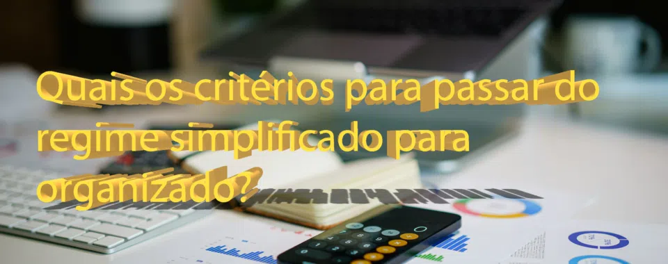 Quais os critérios para passar do regime simplificado para organizado?