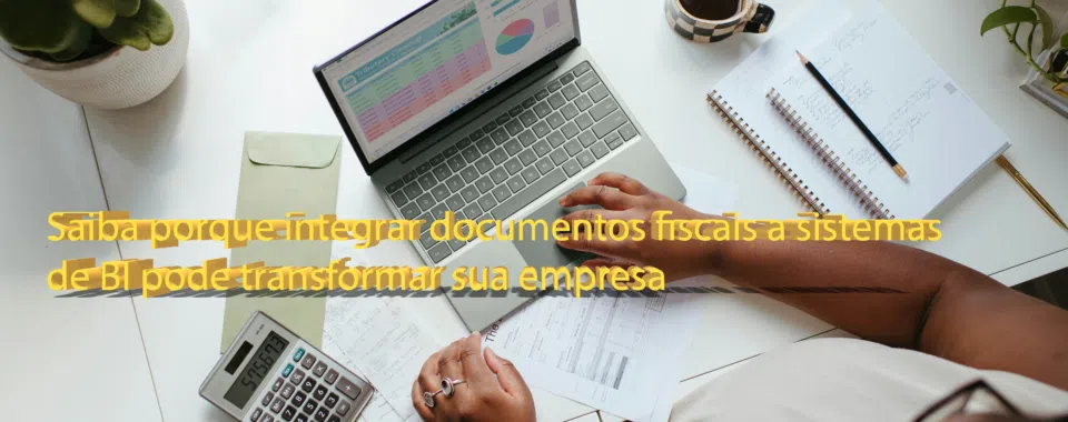 Saiba porque integrar documentos fiscais a sistemas de BI pode transformar sua empresa