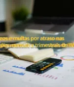 Veja prazos e multas por atraso nas declarações mensais e trimestrais de IVA