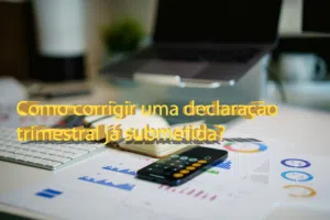 Como corrigir uma declaração trimestral já submetida?