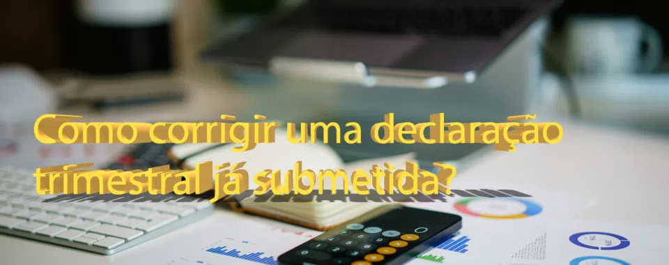 Como corrigir uma declaração trimestral já submetida?