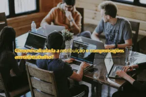 Como é calculada a retribuição e compensações em teletrabalho?