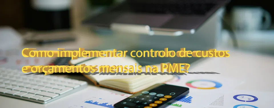 Como implementar controlo de custos e orçamentos mensais na PME?