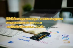 IES/DA: o que entregar, prazos e o que a empresa tem de preparar no fecho de contas (2026)