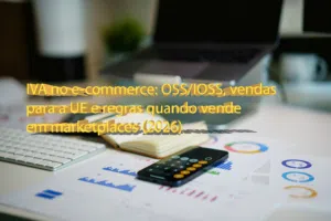 IVA no e-commerce: OSS/IOSS, vendas para a UE e regras quando vende em marketplaces (2026)