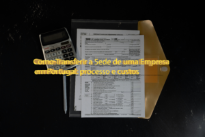 Como Transferir a Sede de uma Empresa em Portugal: processo e custos